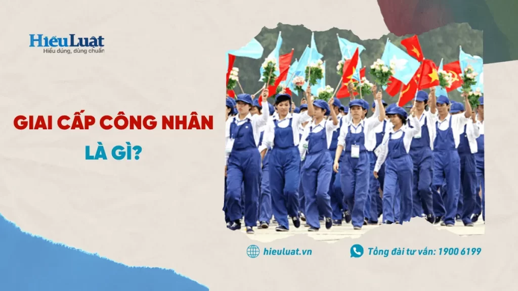 Giai cấp công nhân là gì?
